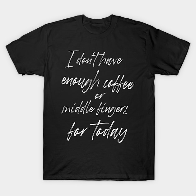 I don't have enough coffee or middle fingers for today T-Shirt by rodmendonca